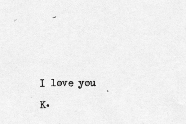 I love you K