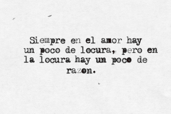 Siempre en el amor hay un poco de locura, pero en la locura hay un poco de razó on