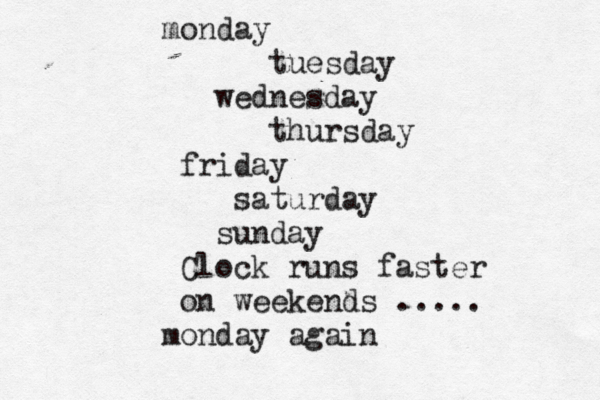 monday tuesday wednesday thursday friday saturday sunday Clock runs faster on weekends ..... monday agai