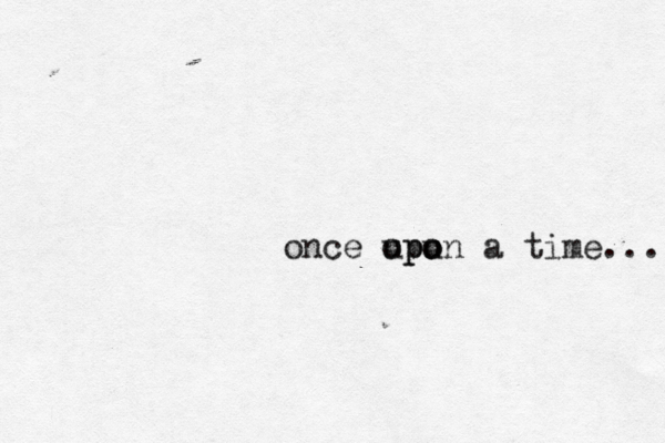 once opo u u pon a time...