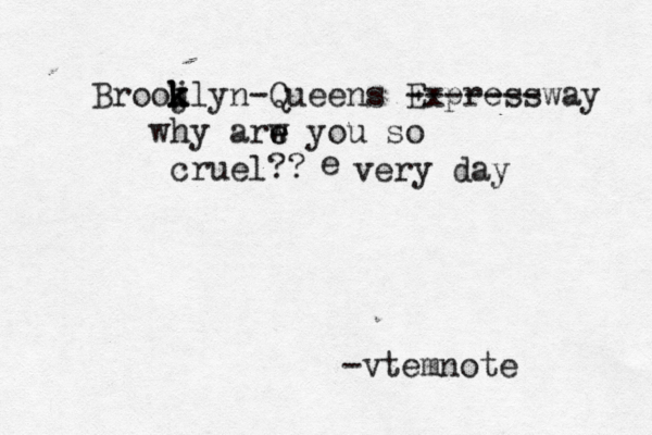 Brooj k k klyn-Queens Expressway ------- why arw e e you so cruel ?? e very day -vtemnot