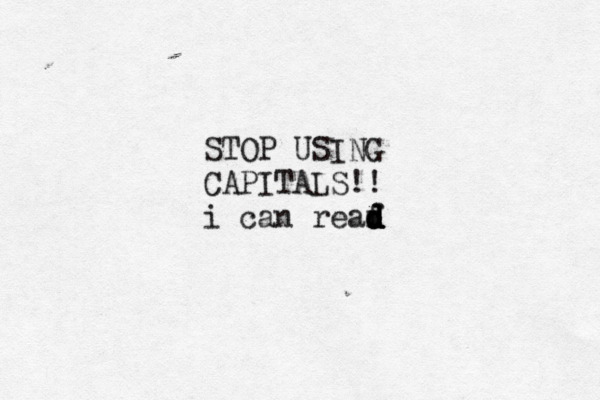 STOP USING CAPITALS!! i can reaf d d d d d