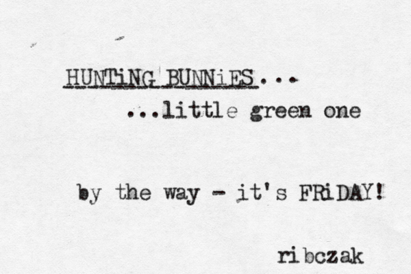 HUNTiNG BUNNiES ---------------- . . . ...little green one ribczak by the way - it's FRiDAY!