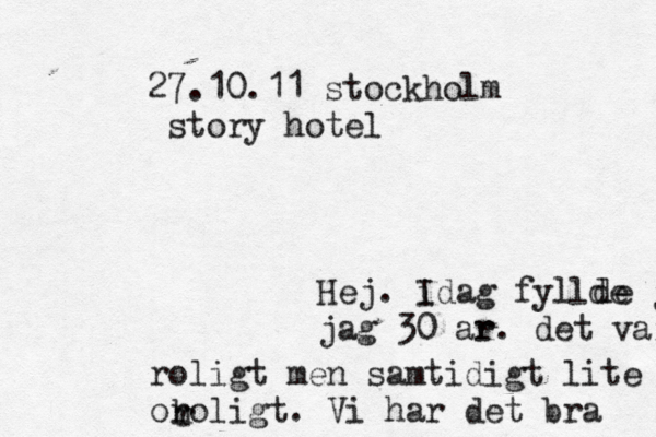 Hej. i Idag fylöde jag lde jag 30 år ar. det var roli roligt men samtidigt lite oroligt. Vi har det bra h r 27.10.11 stockholm story hote