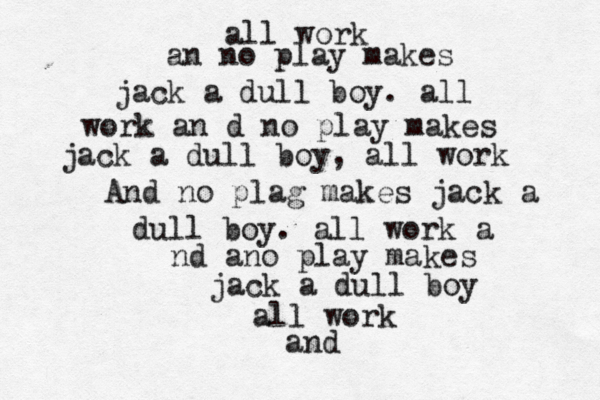 all work an no play makes jack a dull boy. all work an d no play makes jack a dull boy, all work And no plag makes jack a dull boy. all work a nd ano play makes jack a dull boy all work and