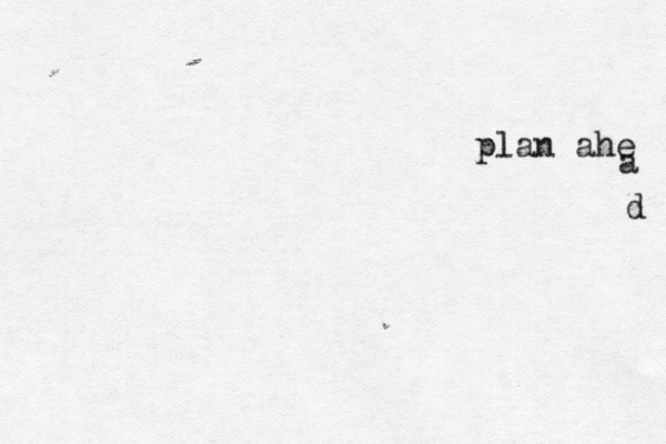 plan ahe a d