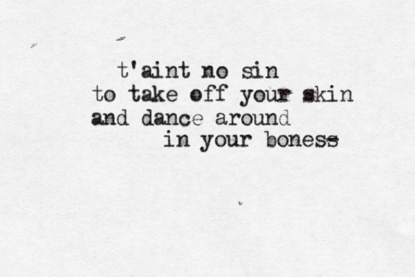 t'aint no sin to take off your skin and dance around in your boness -