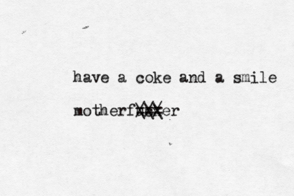 have a coke and a smile motherfucker @@ === /// \\\