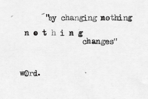 b y changing nothing n o t h i n g changes" " wird O 