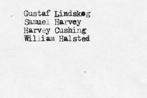 Gustaf Lindskog Samuel Harvey Harvey Cushing William Halsted