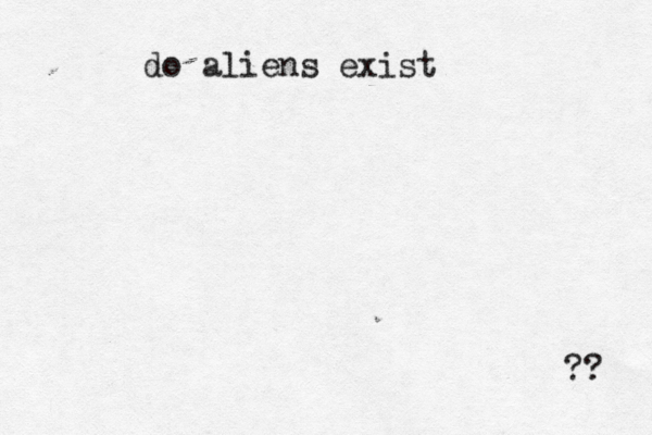 do aliens exist ? ?