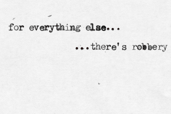 for everything elae se... ...there's robbery
