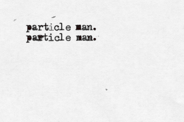 particle man. particle man