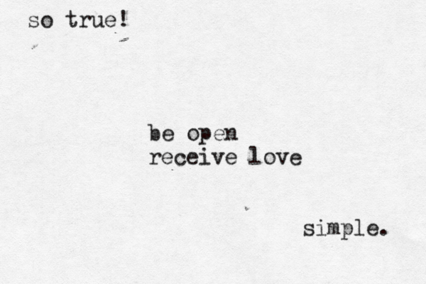 be open receive love simple. so true