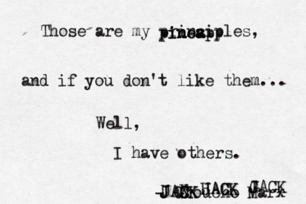 Those are my principles, and if you don't like them... Well, I have others. - Groucho Mar pi in n ne ea a app U J JAX C CK K JACK HACK G J JACK