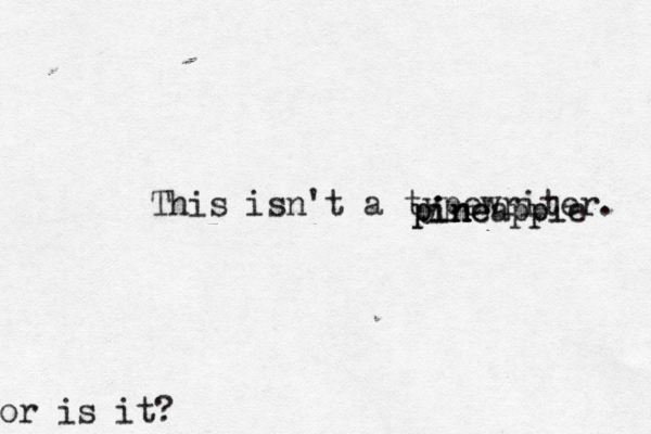 This isn't a typewriter. or is it p pi in n n ne eapple pl