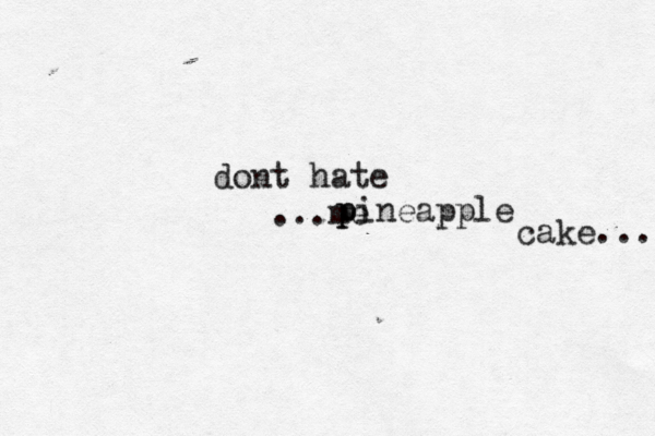 dont hate ... p pineapp cake...