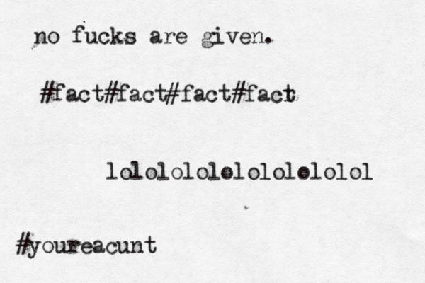 no fucks are given. #fact#fact#fact#facr t lolololololololololol #youreacun