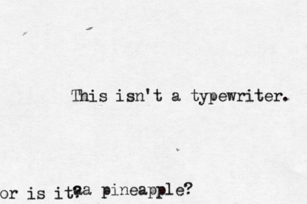 This isn't a typewriter. or is it aa pineapple