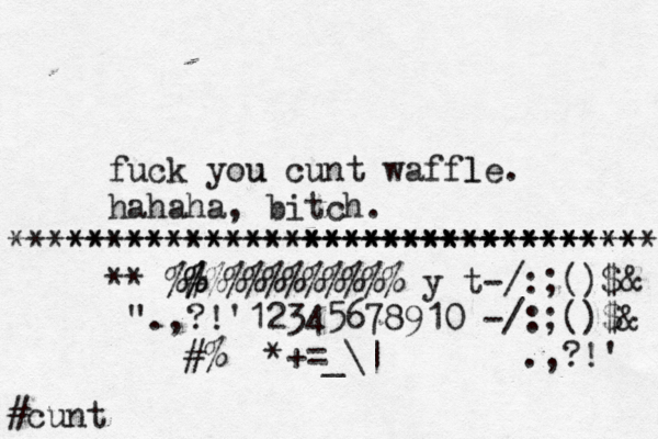 fuck you u cunt waffle. l hahaha, bitch. ~~ ~ ~~************** ***************************** ***************************************** **^%# % %%%%%%%%%%%% y t-/:;()$& @".,?!'12345678910 -/:;()$&@ []{}#%^^*+=_\|~<>€£¥•.,?!' #cun