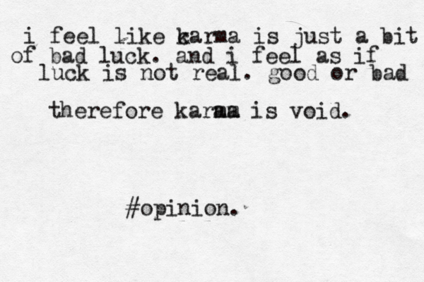 i feel like c karma is just a bit of bad luck. and i feel as if luck is not real. good or bad therefore karam ma is void. #opinion