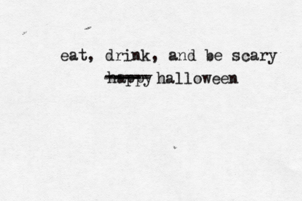 eat , drink, and be scary happy ---- ----- ---- halloween