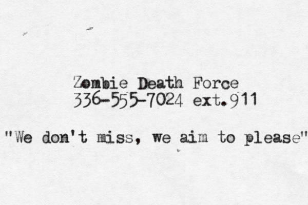 Zombie Death Force 336-555-7024 ext.911 "We don't miss, we aim to please"