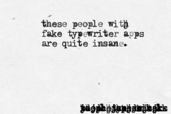 these typewriter peoplejhcjjsjnjkk kajjcjjakjdkjcjks jdjdhhdcmksoakal these people witj h fake typewriter apps are quite insane