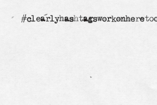 # clearlyhashtagsworkonheretoo