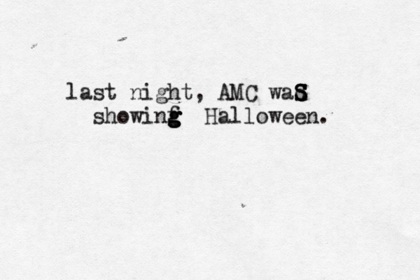 last night, AMC wad S S S S showinf g g g g Halloween .