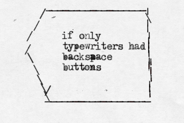 / / / __________________ | \||||||||| ||||||___________________ \ /\\\\/ if only typewriters had backsa pace button