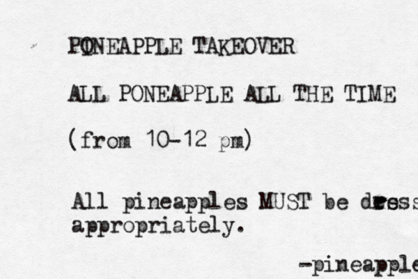 PO INEAPPLE TAKEOVER ALL PONEAPPLE ALL THE TIME (fro m 10-12 p All pineapples MUST be des r ress appropriately. -pineapple