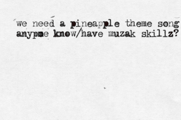 we need a pineapple theme song anypme o know /have muzak skillz?