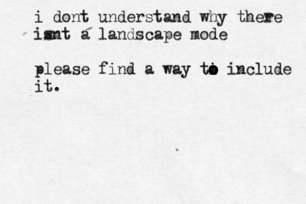 i dont understand why there isnt a landscape mode please find a way ti o o o o include it