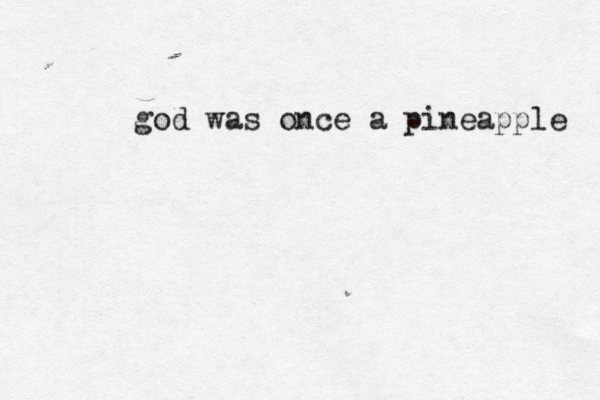 god was once a pineapple