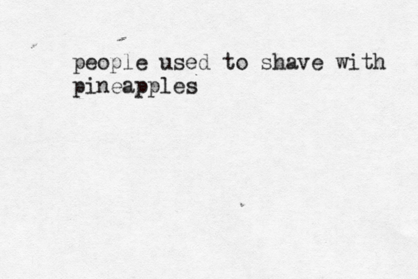 people used to shave with pineapples