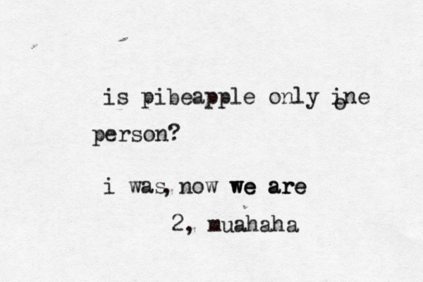 i s pibeapple only ine o perso i was now we are we are 2, muahah