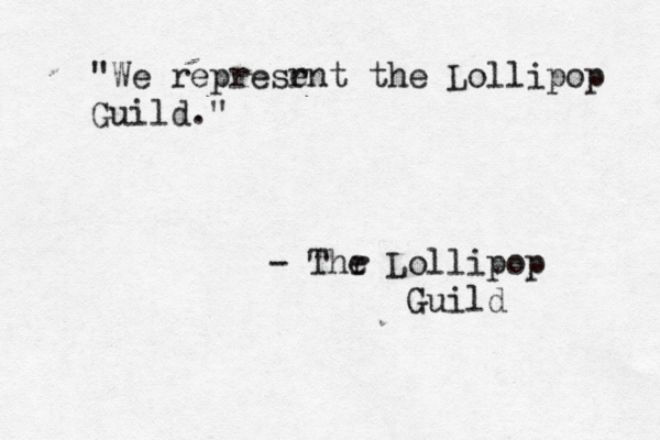 "We represrnt e the Lollipop Guild." - Thr e Lollipop Guild