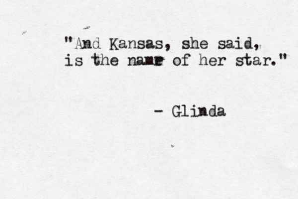 "And Kansas, she said, is the namr e of her star." - Glinda