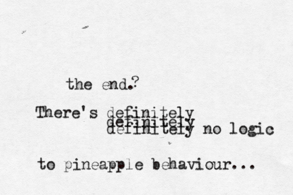the en There's definitely definitely definitely no logic to pineapple behaviour... 