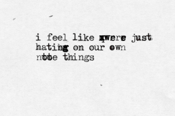 i feel like qwr werr e e x x x just hatibg nn g g on our own nto ote thing
