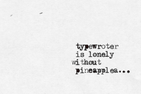 typewroter is lonely ithout w pineapplea...