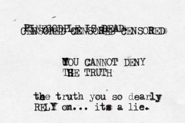 PINEGODPLE IS DEAD CEB NSORED CENSORED CENSORE TOU U Y Y Y CANNOT DENY TGE H H H TRU te h h he truth you so dearly RELY on... its a lie.