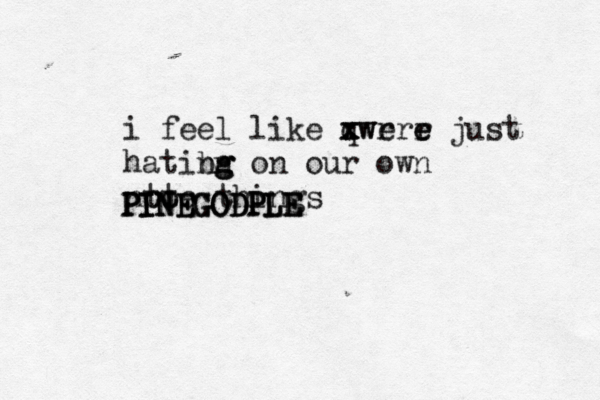 i feel like qwr werr e e x x x just hatibg nn g g on our own nto ote thin PINEGODPLE PINEGODPLE PINEGODPLE