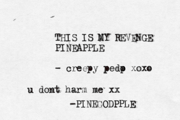 THIS IS NY M REVENGE PINEAPPLE - creepy pedp o xox u dont harm me xx -PINEGODPPLE