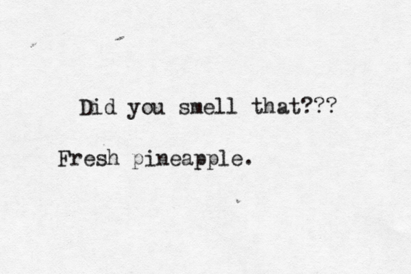 Did you smell that?? Fresh pineapple