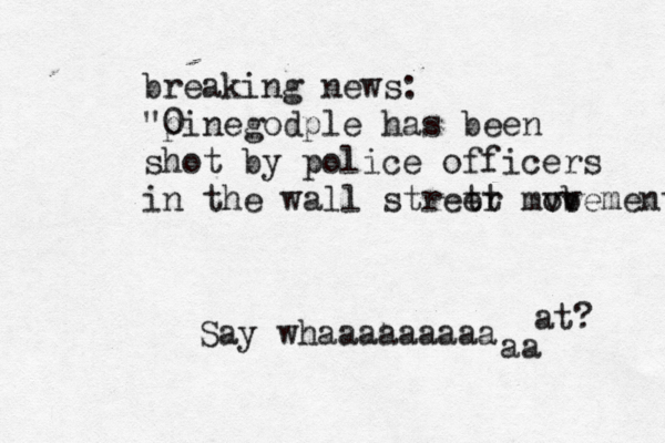 breaking news: "0 pinegodple has been shot by police officers in the wall stret er t mv ob vemen Say whaaaaaaaaa aa at?