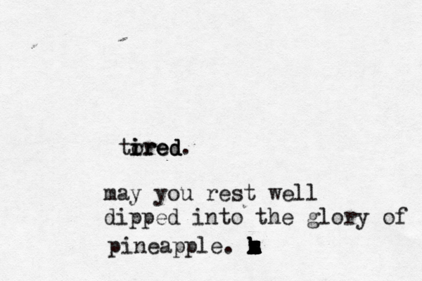 tr ired ired ored may you rest well dipped into the glory of pineapple. z x x x z x k k k h h h s 