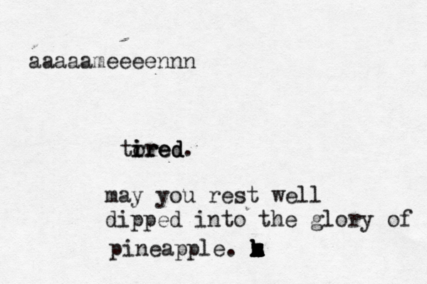 tr ired ired ored may you rest well dipped into the glory of pineapple. z x x x z x k k k h h h s aaaaameeeenn