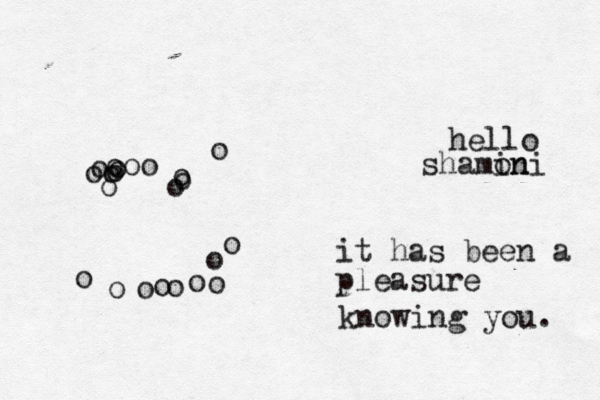 hello shamon ini it has been a pleasure knowing you . o o o ooo oo oo o o o o oo o o o o o o